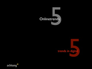 6
Onlinetrends




                  6
          trends in digital
 