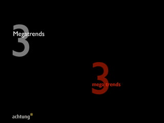 3
Megatrends




             3
             mega trends
 