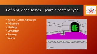 Defining video games – genre / content type
• Action / Action Adventure
• Adventure
• Strategy
• Simulation
• Strategy
• Sports
 