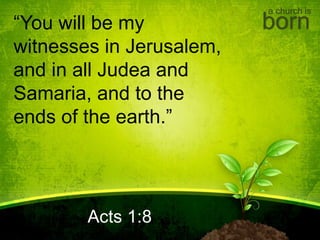 “You will be my
witnesses in Jerusalem,
and in all Judea and
Samaria, and to the
ends of the earth.”
Acts 1:8
a church is
born
 