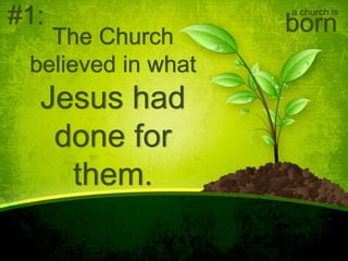The Church
believed in what
Jesus had
done for
them.
a church is
born#1:
 
