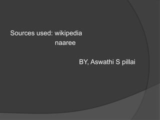 Sources used: wikipedia
naaree
BY, Aswathi S pillai
 