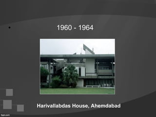 • 1960 - 1964
Harivallabdas House, Ahemdabad
 