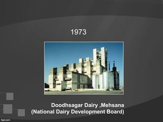 1973
Doodhsagar Dairy ,Mehsana
(National Dairy Development Board)
 