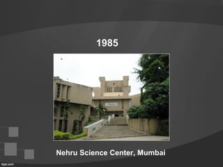 1985
Nehru Science Center, Mumbai
 
