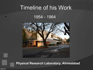 Timeline of his Work
• 1954 - 1964
Physical Research Laboratory, Ahmedabad
 