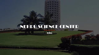 NEHRU SCIENCE CENTER
MUMBAI
 