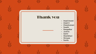 Thank you
- Anjali Anand
- Anjali.S
- Chandramani
- Swathi
- Gangadhar
- Juveria
- Aamir
- Shambhavi
- Shreyas
- Sunita
 