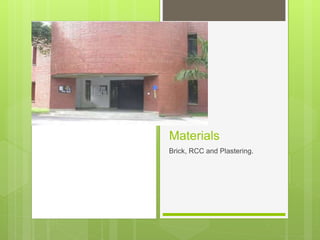 Materials
Brick, RCC and Plastering.
 