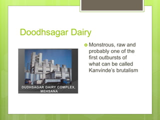 Doodhsagar Dairy
 Monstrous, raw and
probably one of the
first outbursts of
what can be called
Kanvinde’s brutalism
 