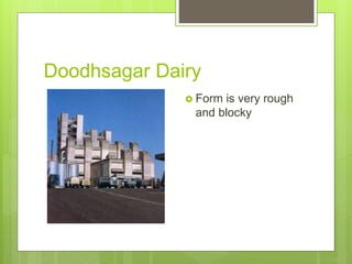 Doodhsagar Dairy
 Form is very rough
and blocky
 