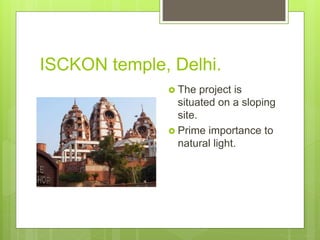 ISCKON temple, Delhi.
 The project is
situated on a sloping
site.
 Prime importance to
natural light.
 