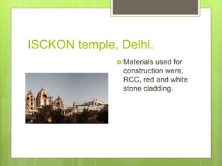 ISCKON temple, Delhi.
 Materials used for
construction were,
RCC, red and white
stone cladding.
 