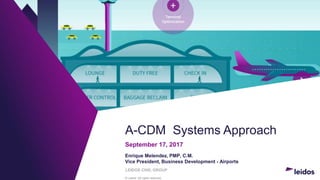 © Leidos. All rights reserved.
A-CDM Systems Approach
September 17, 2017
Enrique Melendez, PMP, C.M.
Vice President, Business Development - Airports
LEIDOS CIVIL GROUP
 