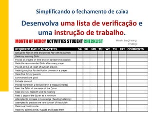 Simpliﬁcando	
  o	
  fechamento	
  de	
  caixa	
  
Desenvolva	
  uma	
  lista	
  de	
  veriﬁcação	
  e	
  
uma	
  instrução	
  de	
  trabalho.	
  
 