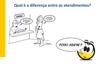 Qual	
  é	
  a	
  diferença	
  entre	
  os	
  atendimentos?	
  
 