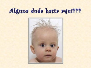 Alguna duda hasta aquí???
 