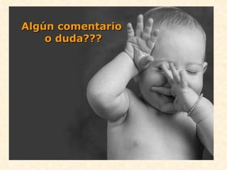 Algún comentario
    o duda???
 