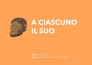 A CIASCUNO
IL SUO
AR&ME 2014 | D. Spallazzo
Gruppo 11 | A. Chiericato R. Randhav C. Riente M. Rotella
 