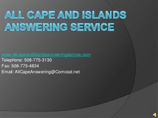 www.allcapeandislandsansweringservice.com
Telephone: 508-775-3130
Fax: 508-775-4834
Email: AllCapeAnswering@Comcast.net
 