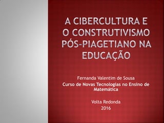 Fernanda Valentim de Sousa
Curso de Novas Tecnologias no Ensino de
Matemática
Volta Redonda
2016
 