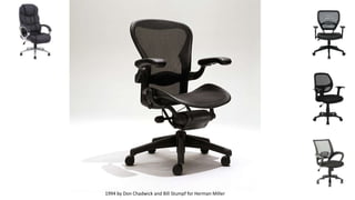 1994 by Don Chadwick and Bill Stumpf for Herman Miller
 