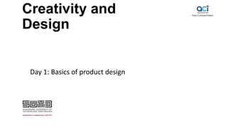 Creativity and
Design
Day 1: Basics of product design
 