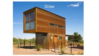 Draw
http://inhabitat.com/wp-content/blogs.dir/1/files/2012/07/Marfa-10by10-Candid-Rogers-Architect-3.jpg
 
