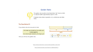http://www.mathsisfun.com/numbers/golden-ratio.html
http://www.youtube.com/watch?v=085KSyQVb-U
 