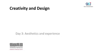 Creativity and Design
Day 3: Aesthetics and experience
 