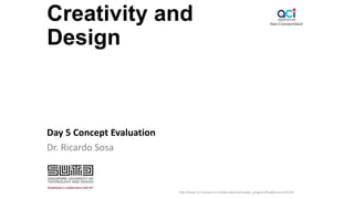 Creativity and
Design
Day 5 Concept Evaluation
Dr. Ricardo Sosa
http://www.aci-institute.com/index.php/web/master_program/ProgStructure/5/104
 