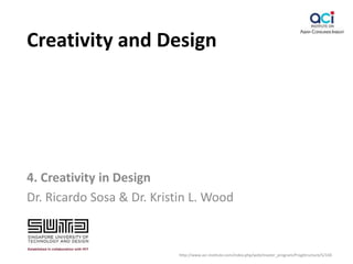 Creativity and Design
4. Creativity in Design
Dr. Ricardo Sosa & Dr. Kristin L. Wood
http://www.aci-institute.com/index.php/web/master_program/ProgStructure/5/104
 