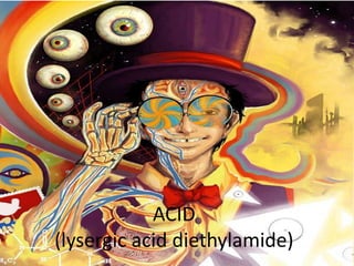 ACID
(lysergic acid diethylamide)
 