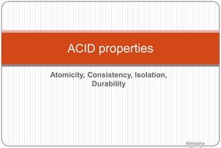 Atomicity, Consistency, Isolation,
Durability
ACID properties
Abhilasha
 