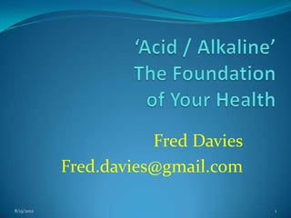 Fred Davies
            Fred.davies@gmail.com

8/15/2012                            1
 