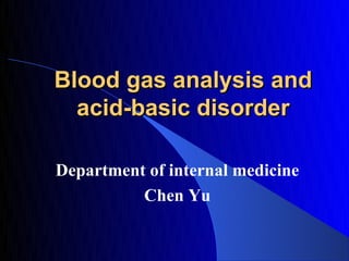 Blood gas analysis and
  acid-basic disorder

Department of internal medicine
          Chen Yu
 