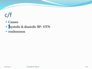 c/f
 Causes
 systolic & diastolic BP- HTN
 restlessness
8/7/2020 28Dr Ardra B. Thorat
 