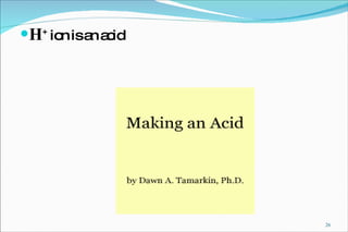 H +   ion is an acid 