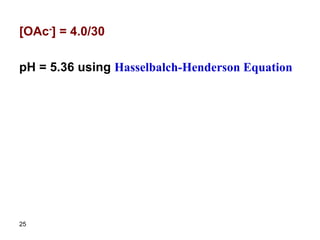25
[OAc-] = 4.0/30
pH = 5.36 using Hasselbalch-Henderson Equation
 