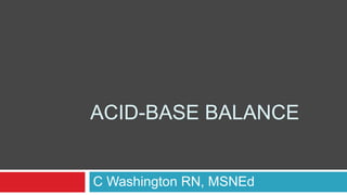 Acid-Base Balance C Washington RN, MSNEd 
