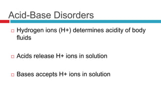Acid-Base DisordersH+ ions concentration of a solution is measured by its pHNormal pH7.35-7.45 (pH of 7 is neutral)