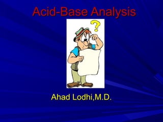 Acid-Base Analysis




   Ahad Lodhi,M.D.
 