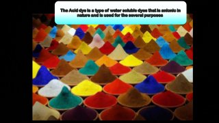 The Acid dye is a type of water soluble dyes that is anionic in
nature and is used for the several purposes.
 