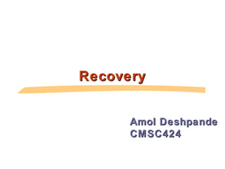 RecoveryRecovery
Amol DeshpandeAmol Deshpande
CMSC424CMSC424
 