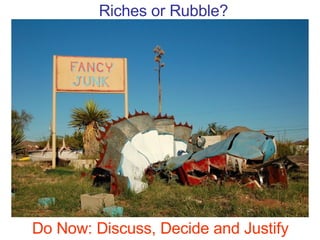 Riches or Rubble? Do Now: Discuss, Decide and Justify 
