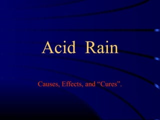 Acid Rain
Causes, Effects, and “Cures”.
 