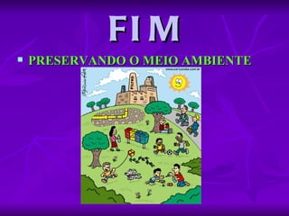 FI M
   PRESERVANDO O MEIO AMBIENTE
 