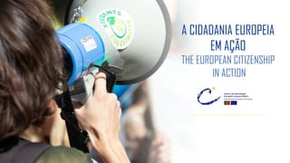 A CIDADANIA EUROPEIA
EM AÇÃO
THE EUROPEAN CITIZENSHIP
IN ACTION
 