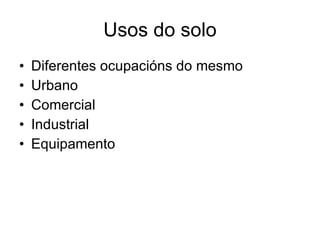 Usos do solo Diferentes ocupacións do mesmo Urbano Comercial Industrial  Equipamento  