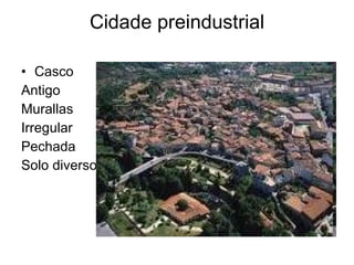 Cidade preindustrial Casco Antigo Murallas Irregular Pechada Solo diverso 